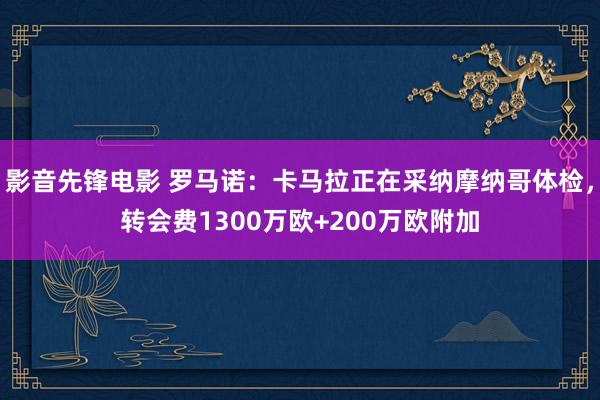 影音先锋电影 罗马诺：卡马拉正在采纳摩纳哥体检，转会费1300万欧+200万欧附加