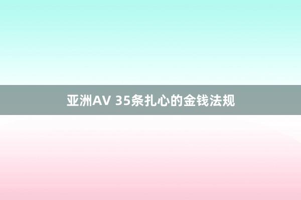 亚洲AV 35条扎心的金钱法规