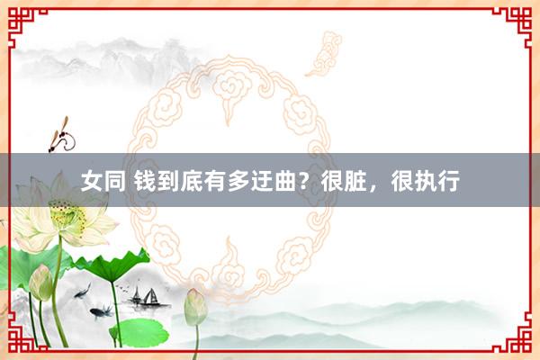 女同 钱到底有多迂曲?很脏,很执行