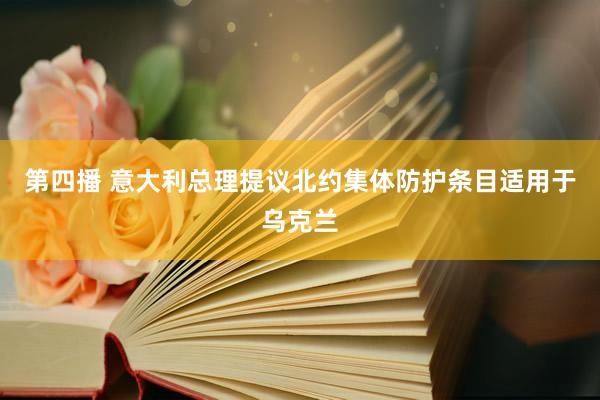 第四播 意大利总理提议北约集体防护条目适用于乌克兰